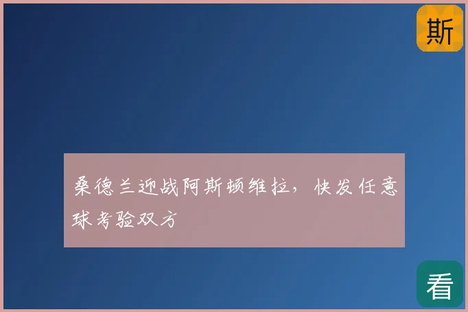 桑德兰迎战阿斯顿维拉,快发任意球考验双方