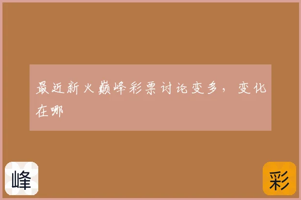 最近新火巅峰彩票讨论变多，变化在哪